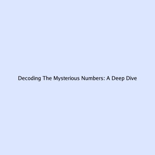 Decoding The Mysterious Numbers: A Deep Dive