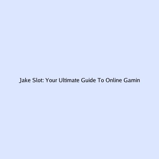 Jake Slot: Your Ultimate Guide To Online Gaming