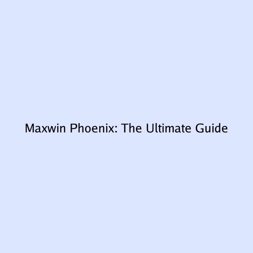 Maxwin Phoenix: The Ultimate Guide