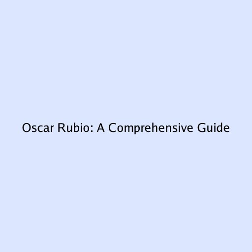 Oscar Rubio: A Comprehensive Guide